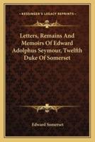 Letters, Remains And Memoirs Of Edward Adolphus Seymour, Twelfth Duke Of Somerset