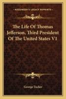The Life Of Thomas Jefferson, Third President Of The United States V1