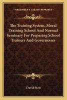 The Training System, Moral Training School And Normal Seminary For Preparing School Trainers And Governesses