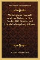 Washington's Farewell Address, Webster's First Bunker Hill Oration and Lincoln's Gettysburg Address