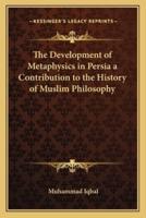 The Development of Metaphysics in Persia a Contribution to the History of Muslim Philosophy