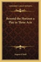 Beyond the Horizon a Play in Three Acts