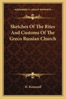 Sketches Of The Rites And Customs Of The Greco Russian Church