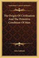The Origin Of Civilisation And The Primitive Condition Of Man