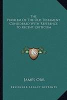The Problem of the Old Testament Considered With Reference to Recent Criticism