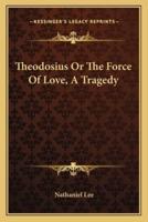 Theodosius Or The Force Of Love, A Tragedy