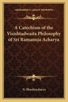 A Catechism of the Visishtadwaita Philosophy of Sri Ramanuja Acharya