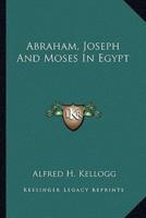 Abraham, Joseph And Moses In Egypt