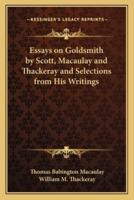 Essays on Goldsmith by Scott, Macaulay and Thackeray and Selections from His Writings