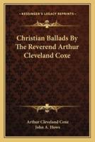 Christian Ballads By The Reverend Arthur Cleveland Coxe