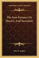 The Iron Furnace Or Slavery And Secession