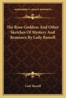 The Rose Goddess And Other Sketches Of Mystery And Romance By Lady Russell