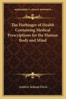 The Harbinger of Health Containing Medical Prescriptions for the Human Body and Mind
