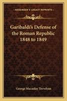 Garibaldi's Defense of the Roman Republic 1848 to 1849