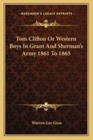 Tom Clifton Or Western Boys In Grant And Sherman's Army 1861 To 1865