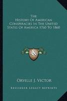 The History of American Conspiracies in the United States of America 1760 to 1860