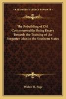 The Rebuilding of Old Commonwealths Being Essays Towards the Training of the Forgotten Man in the Southern States