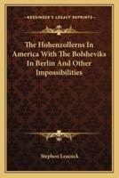 The Hohenzollerns In America With The Bolsheviks In Berlin And Other Impossibilities