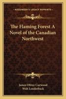 The Flaming Forest A Novel of the Canadian Northwest