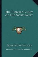 Big Timber A Story of the Northwest