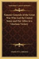 Famous Generals of the Great War Who Led the United States and Her Allies to a Glorious Victory