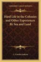 Hard Life in the Colonies and Other Experiences By Sea and Land