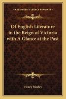 Of English Literature in the Reign of Victoria With A Glance at the Past