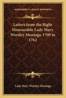 Letters from the Right Honourable Lady Mary Wortley Montagu 1709 to 1762