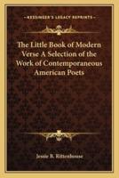 The Little Book of Modern Verse a Selection of the Work of Contemporaneous American Poets