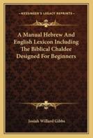 A Manual Hebrew And English Lexicon Including The Biblical Chaldee Designed For Beginners