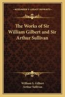 The Works of Sir William Gilbert and Sir Arthur Sullivan