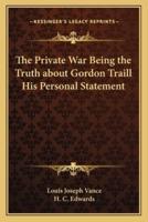 The Private War Being the Truth About Gordon Traill His Personal Statement