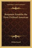 Benjamin Franklin the First Civilized American