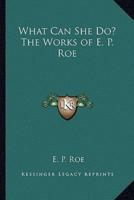 What Can She Do? The Works of E. P. Roe