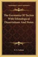 The Germania Of Tacitus With Ethnological Dissertations And Notes