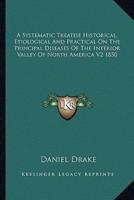 A Systematic Treatise Historical, Etiological And Practical On The Principal Diseases Of The Interior Valley Of North America V2 1850