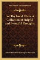 For Thy Good Cheer A Collection of Helpful and Beautiful Thoughts