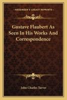 Gustave Flaubert As Seen In His Works And Correspondence