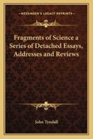 Fragments of Science a Series of Detached Essays, Addresses and Reviews