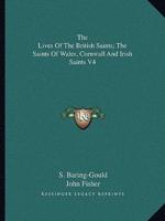 The Lives of the British Saints; The Saints of Wales, Cornwall and Irish Saints V4