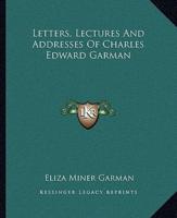 Letters, Lectures And Addresses Of Charles Edward Garman