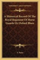 A Historical Record Of The Royal Regiment Of Horse Guards Or Oxford Blues