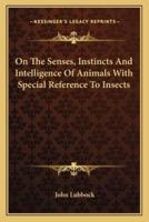 On The Senses, Instincts And Intelligence Of Animals With Special Reference To Insects
