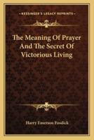 The Meaning Of Prayer And The Secret Of Victorious Living