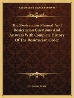 The Rosicrucian Manual and Rosicrucian Questions and Answers With Complete History of the Rosicrucian Order