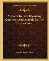 Answers To Ever-Recurring Questions And Arabula Or The Divine Guest