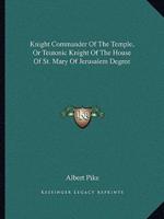 Knight Commander Of The Temple, Or Teutonic Knight Of The House Of St. Mary Of Jerusalem Degree