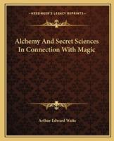 Alchemy And Secret Sciences In Connection With Magic