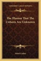 The Illusion That The Unborn Are Unknown