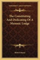 The Constituting And Dedicating Of A Masonic Lodge